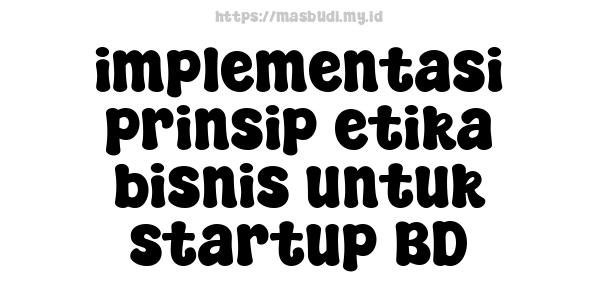 implementasi prinsip etika bisnis untuk startup BD