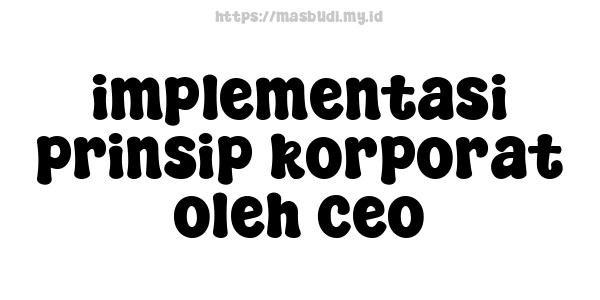 implementasi prinsip korporat oleh ceo