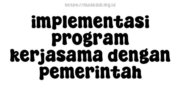 implementasi program kerjasama dengan pemerintah