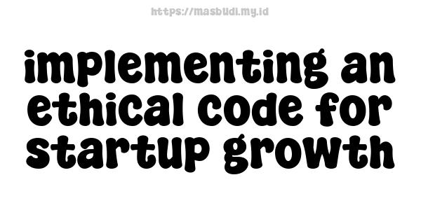 implementing an ethical code for startup growth