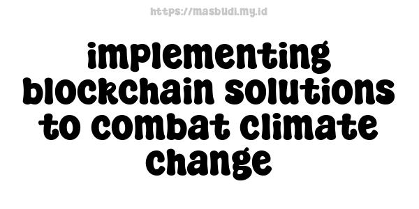 implementing blockchain solutions to combat climate change