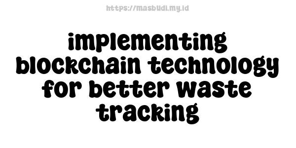 implementing blockchain technology for better waste tracking