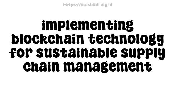 implementing blockchain technology for sustainable supply chain management