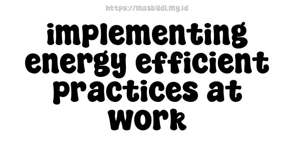 implementing energy efficient practices at work