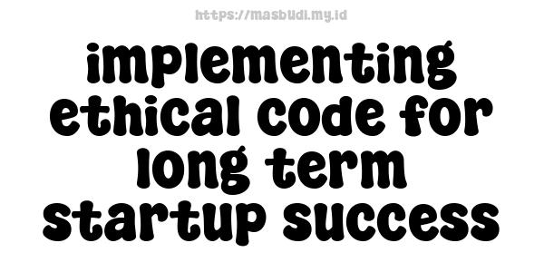 implementing ethical code for long-term startup success