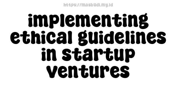 implementing ethical guidelines in startup ventures