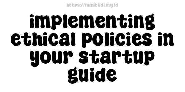 implementing ethical policies in your startup guide