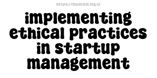 implementing ethical practices in startup management