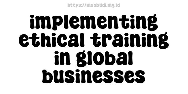 implementing ethical training in global businesses