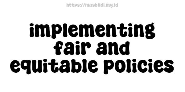 implementing fair and equitable policies