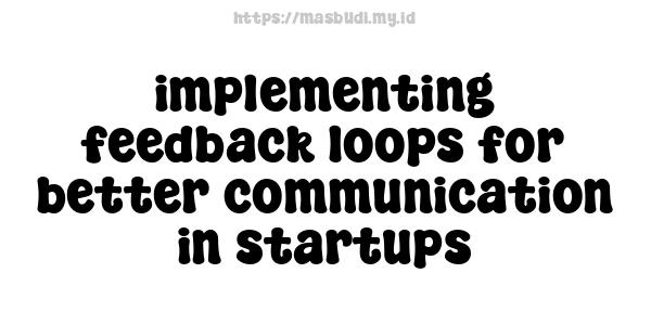 implementing feedback loops for better communication in startups