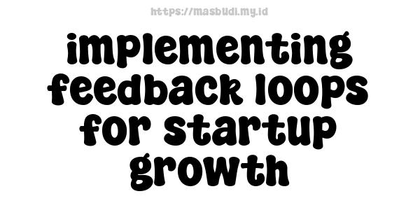 implementing feedback loops for startup growth