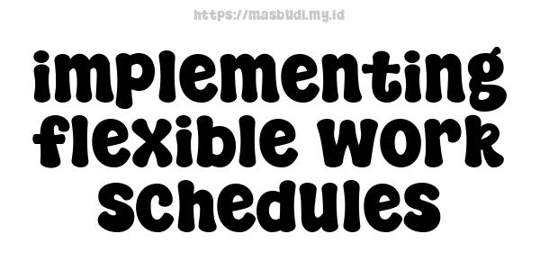 implementing flexible work schedules