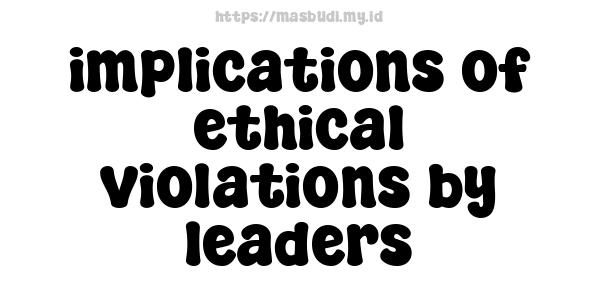 implications of ethical violations by leaders