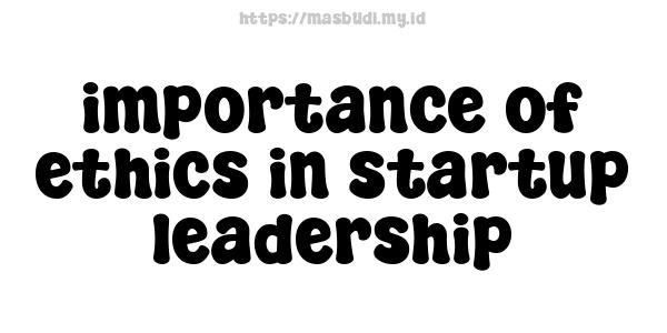 importance of ethics in startup leadership