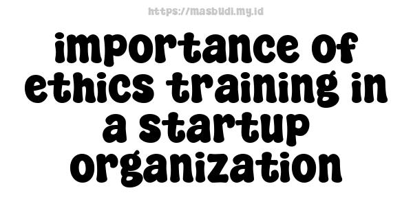 importance of ethics training in a startup organization