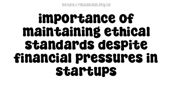 importance of maintaining ethical standards despite financial pressures in startups