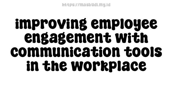 improving employee engagement with communication tools in the workplace