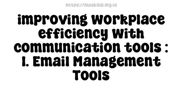 improving workplace efficiency with communication tools : 1. Email Management Tools