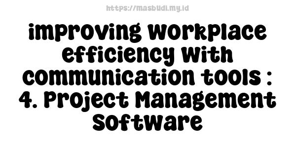 improving workplace efficiency with communication tools : 4. Project Management Software