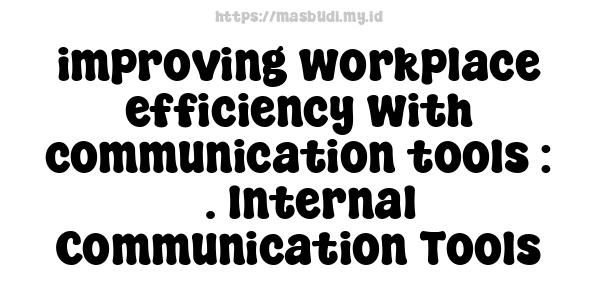 improving workplace efficiency with communication tools : 5. Internal Communication Tools