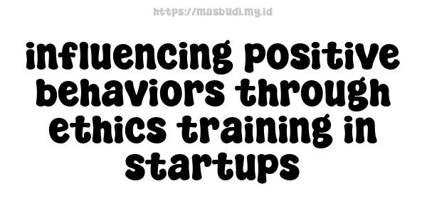 influencing positive behaviors through ethics training in startups