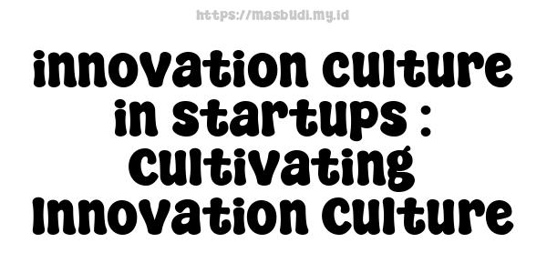 innovation culture in startups : Cultivating Innovation Culture