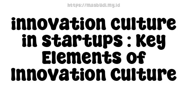 innovation culture in startups : Key Elements of Innovation Culture