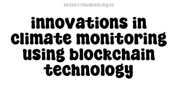 innovations in climate monitoring using blockchain technology