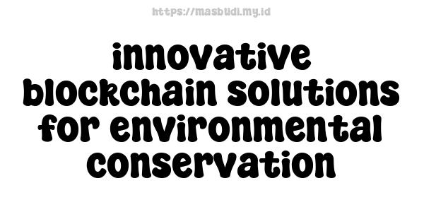 innovative blockchain solutions for environmental conservation