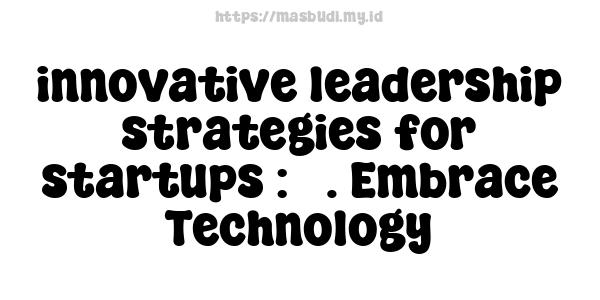 innovative leadership strategies for startups : 3. Embrace Technology