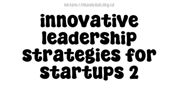 innovative leadership strategies for startups 2