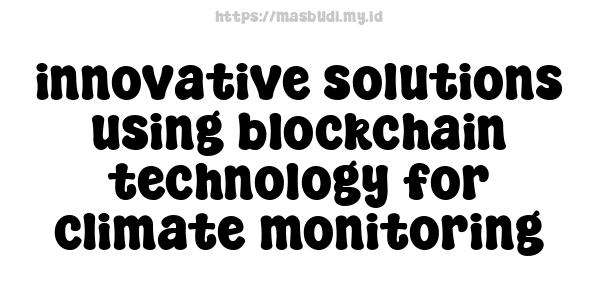 innovative solutions using blockchain technology for climate monitoring