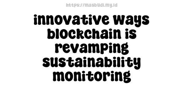 innovative ways blockchain is revamping sustainability monitoring