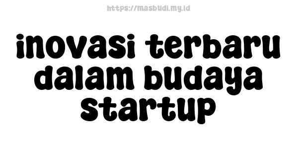 inovasi terbaru dalam budaya startup