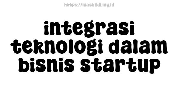 integrasi teknologi dalam bisnis startup