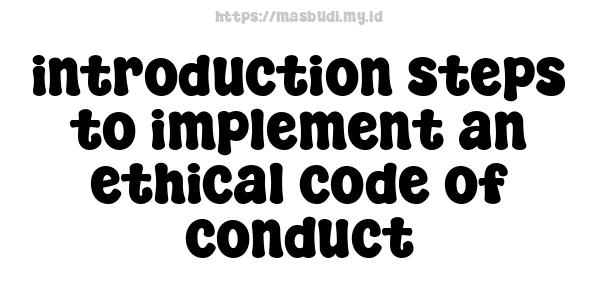 introduction steps to implement an ethical code of conduct