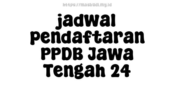 jadwal pendaftaran PPDB Jawa Tengah 24