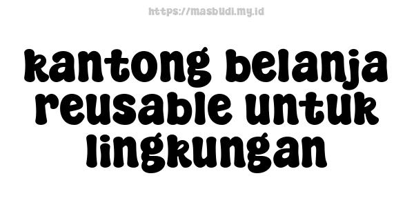 kantong belanja reusable untuk lingkungan