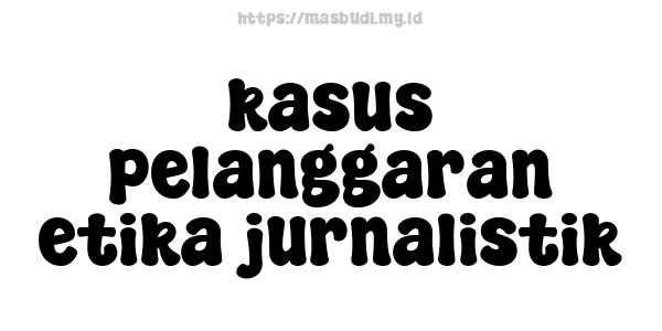 kasus pelanggaran etika jurnalistik