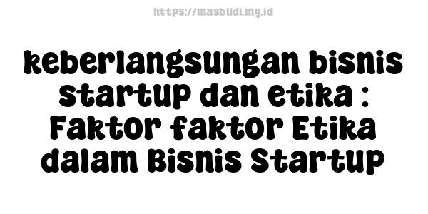 keberlangsungan bisnis startup dan etika : Faktor-faktor Etika dalam Bisnis Startup