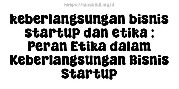 keberlangsungan bisnis startup dan etika : Peran Etika dalam Keberlangsungan Bisnis Startup