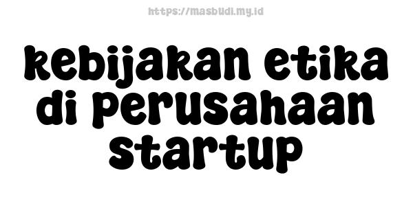 kebijakan etika di perusahaan startup