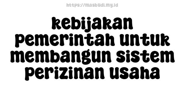 kebijakan pemerintah untuk membangun sistem perizinan usaha