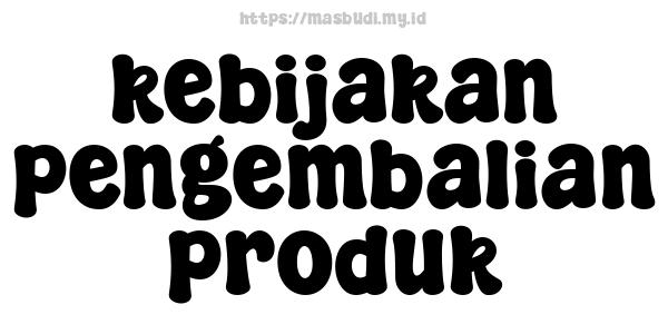 kebijakan pengembalian produk