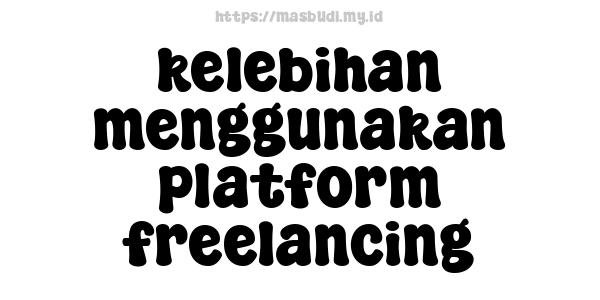 kelebihan menggunakan platform freelancing