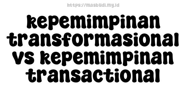 kepemimpinan transformasional vs kepemimpinan transactional