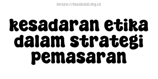 kesadaran etika dalam strategi pemasaran