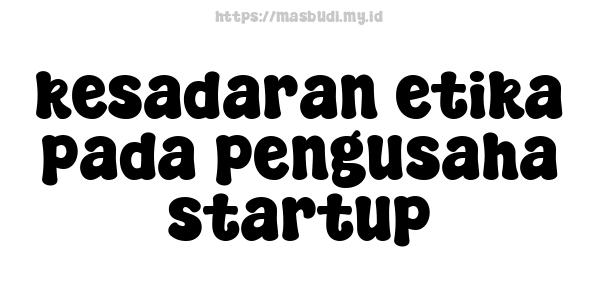 kesadaran etika pada pengusaha startup