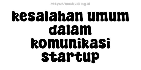 kesalahan umum dalam komunikasi startup